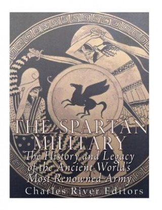 Könyv The Spartan Military: The History and Legacy of the Ancient World's Most Renowned Army Charles River Editors
