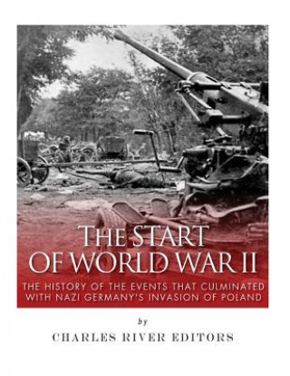 Książka The Start of World War II: The History of the Events that Culminated with Nazi Germany's Invasion of Poland Charles River Editors