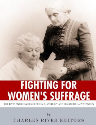 Könyv Fighting for Women's Suffrage: The Lives and Legacies of Susan B. Anthony and Elizabeth Cady Stanton Charles River Editors