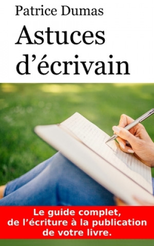 Buch Astuces d'écrivain: Le guide complet, de l'écriture ? la publication de votre livre. Patrice Dumas