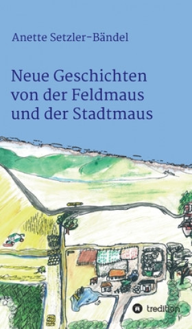 Kniha Neue Geschichten von der Feldmaus und der Stadtmaus Anette Setzler-Bändel