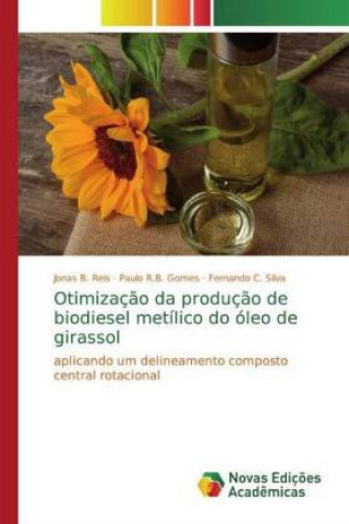 Knjiga Otimizaç?o da produç?o de biodiesel metílico do óleo de girassol Jonas B. Reis