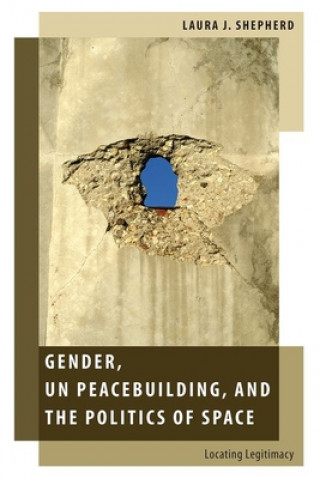 Könyv Gender, UN Peacebuilding, and the Politics of Space Laura J. Shepherd