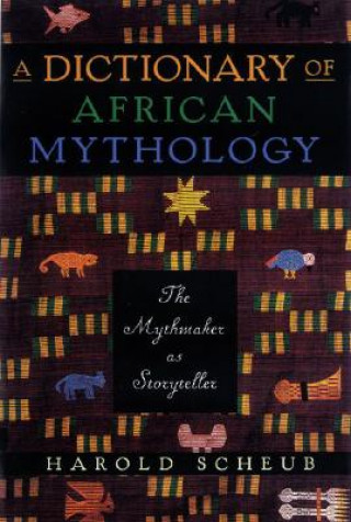 Knjiga A Dictionary of African Mythology: The Mythmaker as Storyteller Harold Scheub