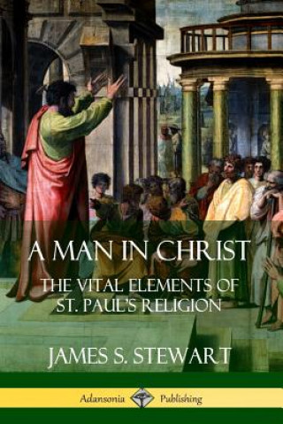 Książka Man in Christ: The Vital Elements of St. Paul's Religion James S. Stewart