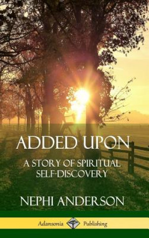 Kniha Added Upon: A Story of Spiritual Self-Discovery (Hardcover) Nephi Anderson