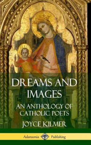 Книга Dreams and Images: An Anthology of Catholic Poets (Hardcover) Joyce Kilmer
