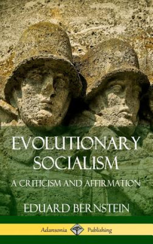 Kniha Evolutionary Socialism: A Criticism and Affirmation (Hardcover) Eduard Bernstein
