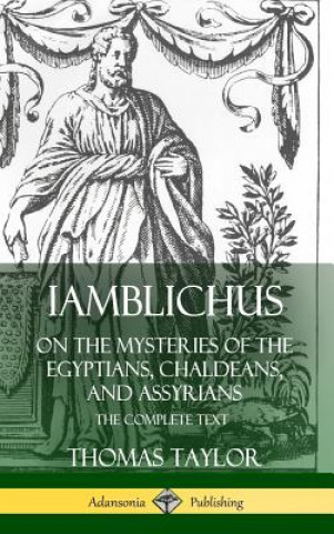Carte Iamblichus on the Mysteries of the Egyptians, Chaldeans, and Assyrians: The Complete Text (Hardcover) Thomas Taylor