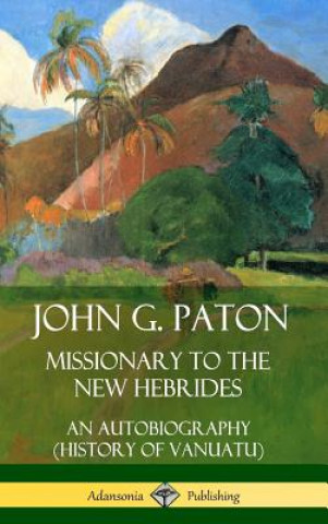 Carte John G. Paton, Missionary to the New Hebrides: An Autobiography (History of Vanuatu) (Hardcover) John G. Paton