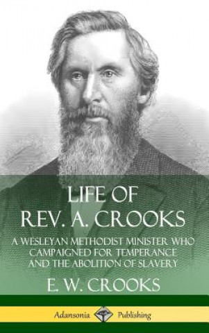 Buch Life of Rev. A. Crooks: A Wesleyan Methodist Minister who Campaigned for Temperance and the Abolition of Slavery (Hardcover) E. W. Crooks