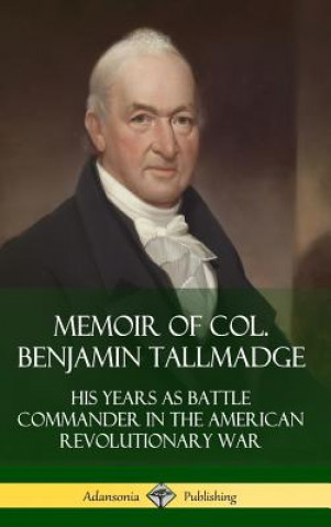 Książka Memoir of Col. Benjamin Tallmadge: His Years as Battle Commander in the American Revolutionary War (Hardcover) Benjamin Tallmadge