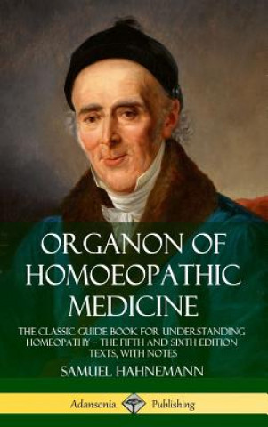 Carte Organon of Homoeopathic Medicine: The Classic Guide Book for Understanding Homeopathy - the Fifth and Sixth Edition Texts, with Notes (Hardcover) Samuel Hahnemann