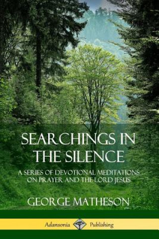 Książka Searchings in the Silence: A Series of Devotional Meditations on Prayer and the Lord Jesus George Matheson