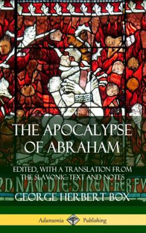 Kniha Apocalypse of Abraham: Edited, With a Translation from the Slavonic Text and Notes (Hardcover) George Herbert Box