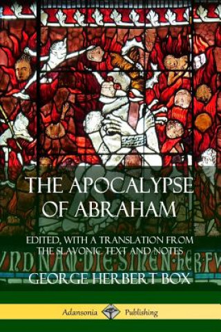 Книга Apocalypse of Abraham: Edited, With a Translation from the Slavonic Text and Notes George Herbert Box