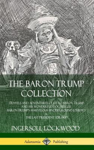 Carte Baron Trump Collection: Travels and Adventures of Little Baron Trump and his Wonderful Dog Bulger, Baron Trump's Marvelous Underground Journey & The L Ingersoll Lockwood