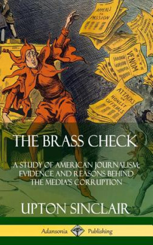 Carte Brass Check: A Study of American Journalism; Evidence and Reasons Behind the Media's Corruption (Hardcover) Upton Sinclair