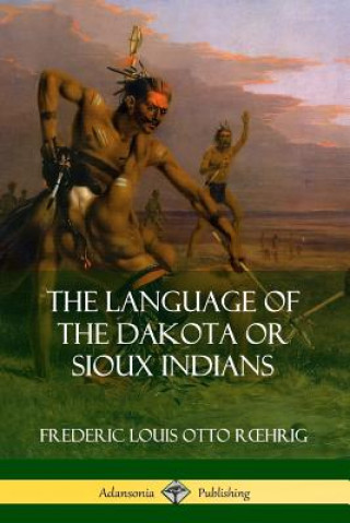 Livre Language of the Dakota or Sioux Indians Frederic Louis Otto Roehrig