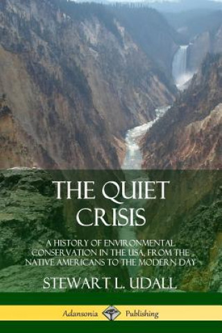 Książka Quiet Crisis: A History of Environmental Conservation in the USA, from the Native Americans to the Modern Day Stewart L. Udall