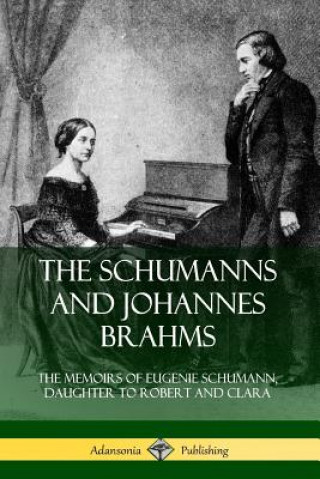 Könyv Schumanns and Johannes Brahms: The Memoirs of Eugenie Schumann, Daughter to Robert and Clara Eugenie Schumann