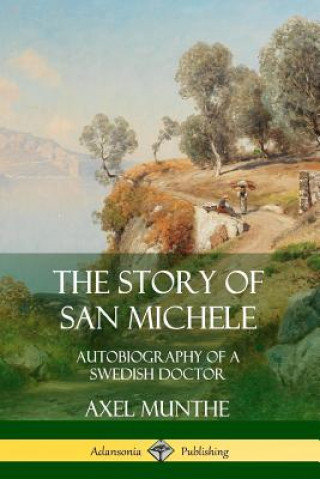 Könyv Story of San Michele: Autobiography of a Swedish Doctor Axel Munthe