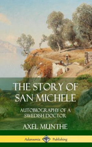 Könyv Story of San Michele: Autobiography of a Swedish Doctor (Hardcover) Axel Munthe