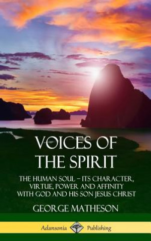 Buch Voices of the Spirit: The Human Soul; Its Character, Virtue, Power and Affinity with God and His Son Jesus Christ (Hardcover) George Matheson