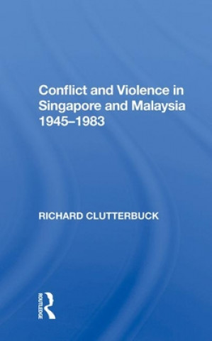 Könyv Conflict and Violence in Singapore and Malaysia 1945-1983 Richard Clutterbuck