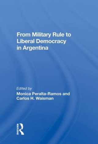 Kniha From Military Rule to Liberal Democracy in Argentina Monica Peralta-ramos