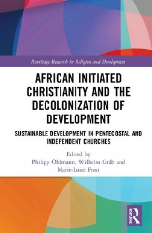 Kniha African Initiated Christianity and the Decolonisation of Development Philipp Öhlmann
