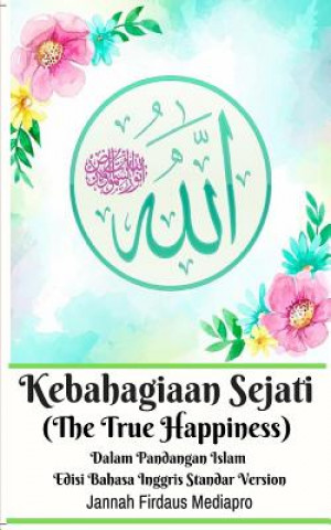 Buch Kebahagiaan Sejati (The True Happiness) Dalam Pandangan Islam Edisi Bahasa Inggris Standar Version Jannah Firdaus Mediapro