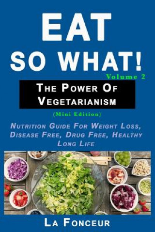 Knjiga Eat So What! The Power of Vegetarianism Volume 2 La Fonceur