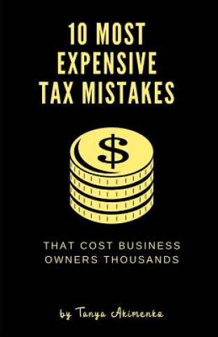 Kniha 10 Most Expensive Tax Mistakes: That Cost Business Owners Thousands Tanya Akimenko