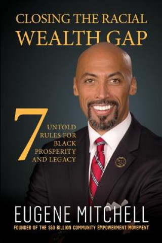 Книга Closing The Racial Wealth Gap: 7 Untold Rules for Black Prosperity and Legacy Eugene Mitchell