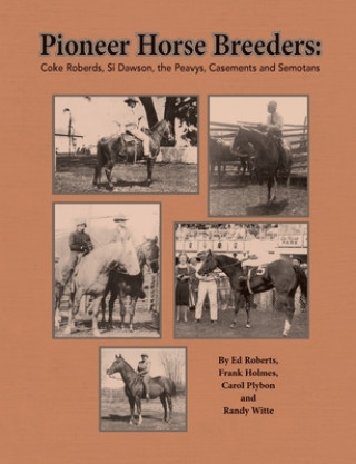 Könyv Pioneer Horse Breeders: Coke Roberds, Si Dawson, the Peavys, Casements and Semotans Ed Roberts