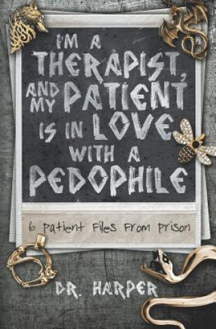 Book I'm a Therapist, and My Patient is In Love with a Pedophile: 6 Patient Files From Prison Harper