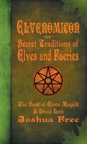Kniha Elvenomicon -or- Secret Traditions of Elves and Faeries Joshua Free