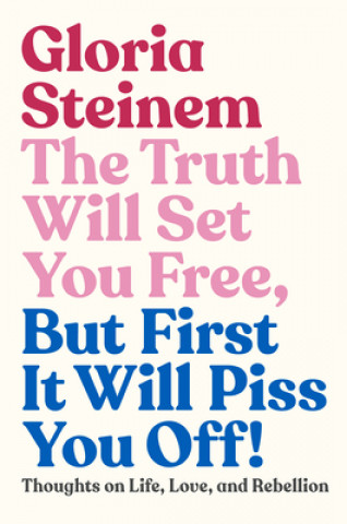 Kniha Truth Will Set You Free, But First It Will Piss You Off! Gloria Steinem