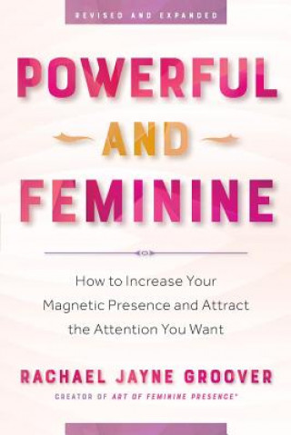 Könyv Powerful and Feminine: How to Increase Your Magnetic Presence and Attract the Attention You Want Rachael Jayne Groover