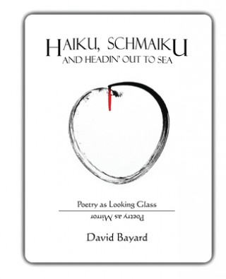 Buch Haiku, Schmaiku, and Going Out to Sea: Poetry as Looking Glass, Poetry as Mirror David Bayard