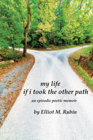 Carte my life if i took the other path: an episodic poetic memoir Elliot M. Rubin