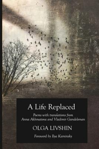 Kniha A Life Replaced: Poems with Translations from Anna Akhmatova and Vladimir Gandelsman Olga Livshin