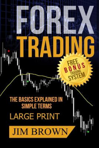 Книга FOREX TRADING The Basics Explained in Simple Terms FREE BONUS TRADING SYSTEM: Forex, Forex for Beginners, Make Money Online, Currency Trading, Foreign Jim Brown