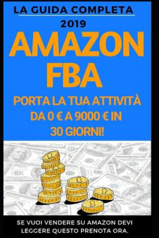 Carte Amazon FBA: La guida completa 2019: Come portare la tua attivit? da 0 a 9000 al mese. Enrico Molinari