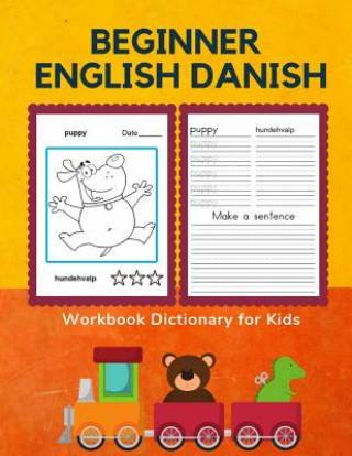 Könyv Beginner English Danish Workbook Dictionary for Kids: 100 First bilingual flash cards learning games for children to learn basic animals words with fu Professional Kinderprep