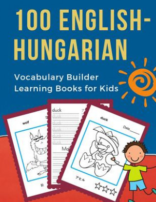 Kniha 100 English-Hungarian Vocabulary Builder Learning Books for Kids: First learning bilingual frequency animals word card games. Full visual dictionary w Professional Language Prep