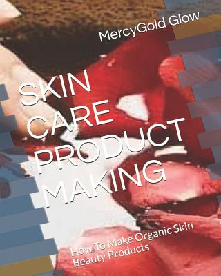 Kniha Skin Care Product Making: How To Make Organic Skin Beauty Products Joshua Anuoluwapo Joshua