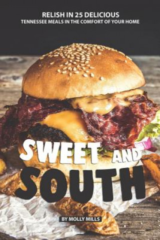 Kniha Sweet and South: Relish in 25 Delicious Tennessee Meals in the Comfort of your Home Molly Mills