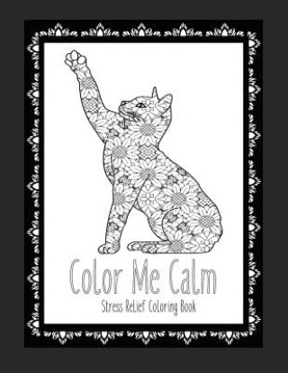 Kniha Color Me Calm Stress Relief Coloring Book: Cat Coloring Book Cat Coloring Pages These Cat Themed Adult Coloring Books make great gifts for cat lovers! Color and Plan